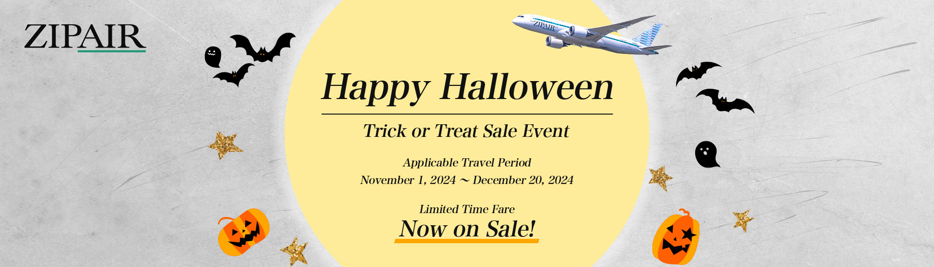 ZIP AIR Happy Halloween Trick or Treat Sale Event Applicable Travel Period November 1, 2024 ~ December 20, 2024  Limited Time Fare Now on Sale!
