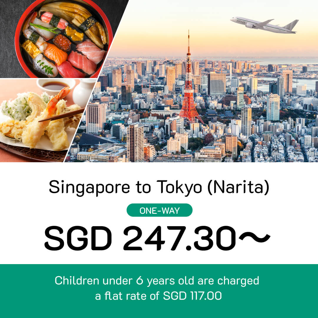 Singapore to Tokyo (Narita) SGD 247.30~ Children under 6 years old are charged a flat rate of SGD 117.00