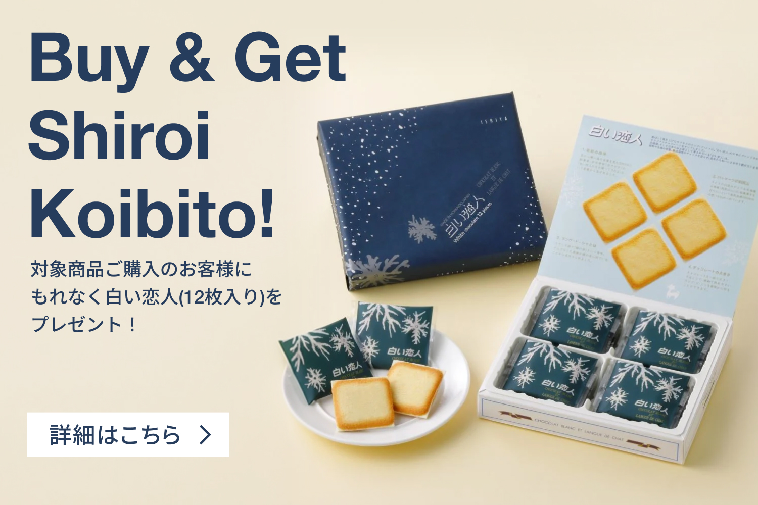 Buy & Get Shiroi Koibito! 対象商品ご購入のお客様にもれなく白い恋人(12枚入り)をプレゼント!